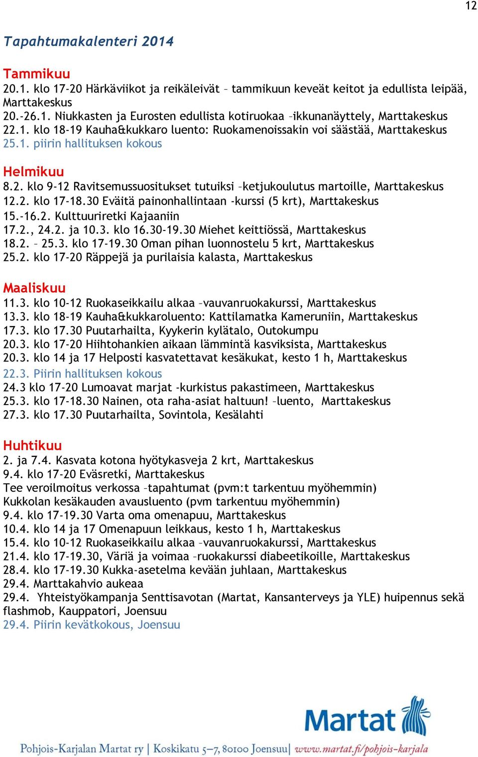 2. klo 17-18.30 Eväitä painonhallintaan -kurssi (5 krt), Marttakeskus 15.-16.2. Kulttuuriretki Kajaaniin 17.2., 24.2. ja 10.3. klo 16.30-19.30 Miehet keittiössä, Marttakeskus 18.2. 25.3. klo 17-19.