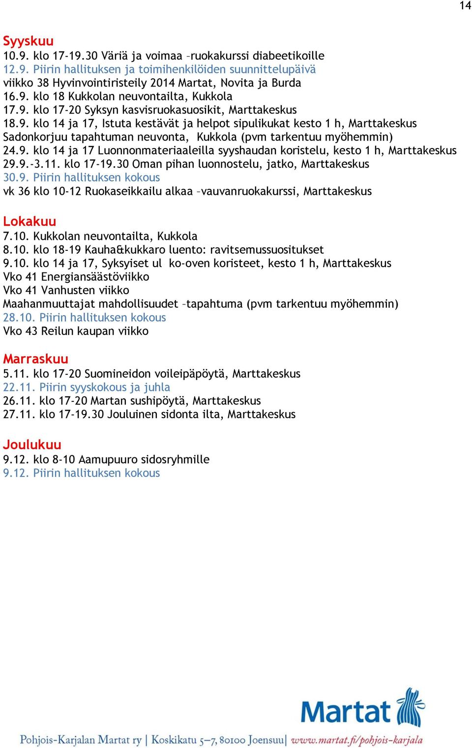 9. klo 14 ja 17 Luonnonmateriaaleilla syyshaudan koristelu, kesto 1 h, Marttakeskus 29.9.-3.11. klo 17-19.30 Oman pihan luonnostelu, jatko, Marttakeskus 30.9. Piirin hallituksen kokous vk 36 klo 10-12 Ruokaseikkailu alkaa vauvanruokakurssi, Marttakeskus Lokakuu 7.