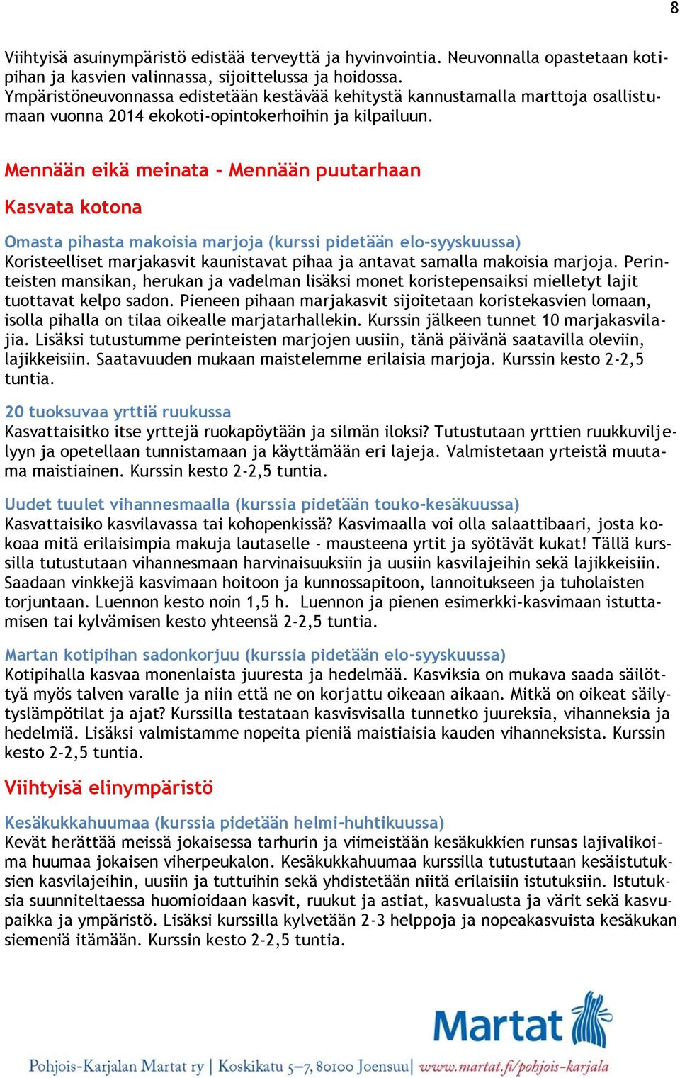 Mennään eikä meinata - Mennään puutarhaan Kasvata kotona Omasta pihasta makoisia marjoja (kurssi pidetään elo-syyskuussa) Koristeelliset marjakasvit kaunistavat pihaa ja antavat samalla makoisia