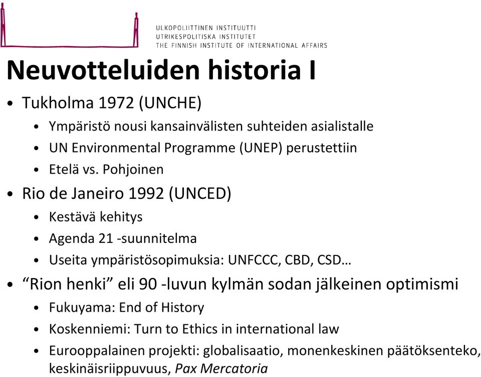 Pohjoinen Rio de Janeiro 1992 (UNCED) Kestävä kehitys Agenda 21 -suunnitelma Useita ympäristösopimuksia: UNFCCC, CBD, CSD Rion