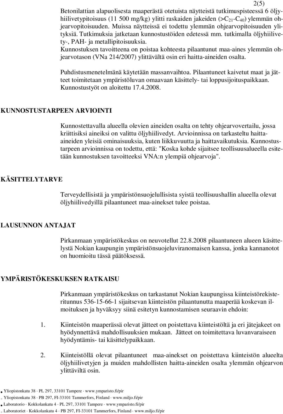 Kunnostuksen tavoitteena on poistaa kohteesta pilaantunut maa-aines ylemmän ohjearvotason (VNa 214/2007) ylittävältä osin eri haitta-aineiden osalta. Puhdistusmenetelmänä käytetään massanvaihtoa.