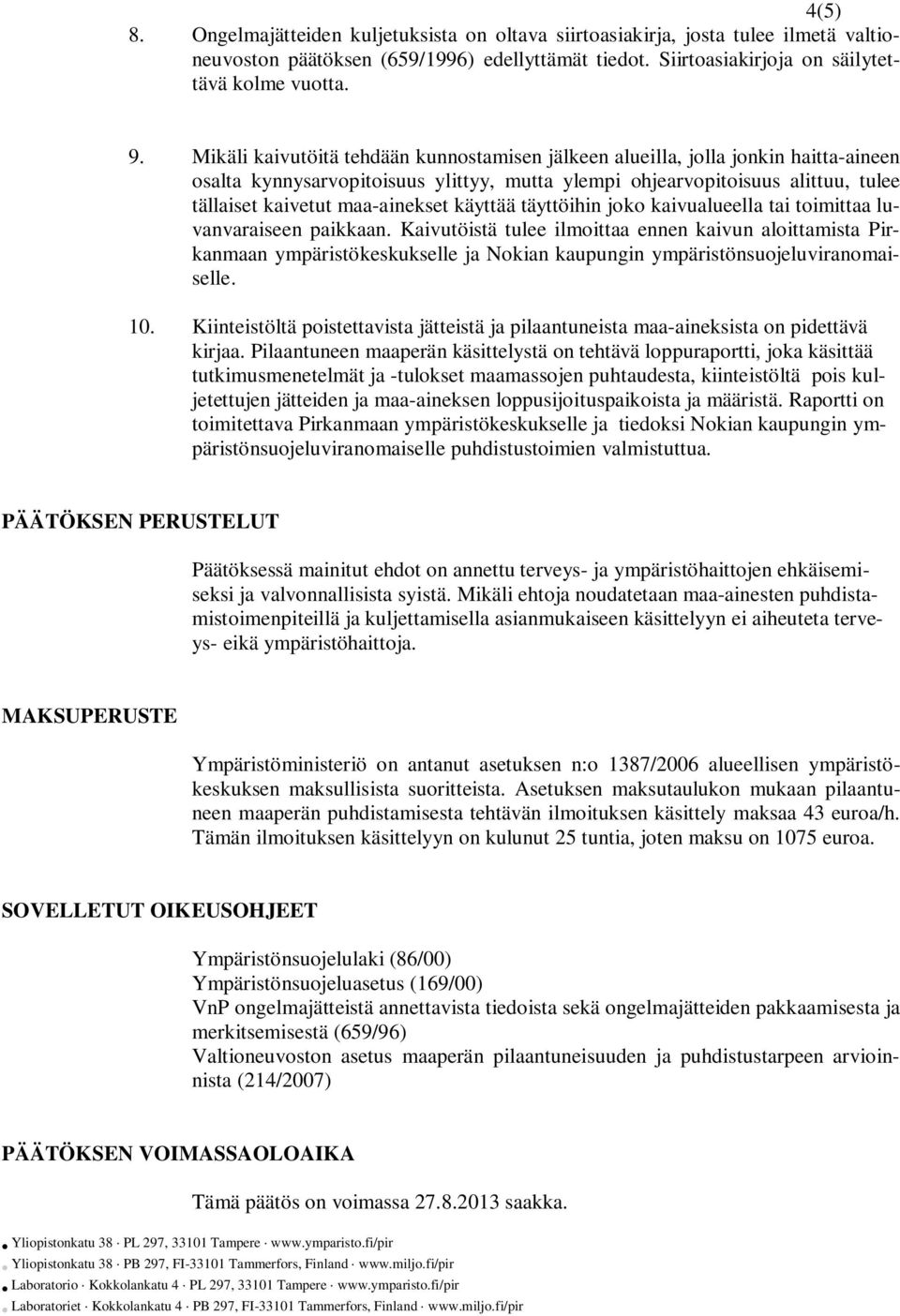 käyttää täyttöihin joko kaivualueella tai toimittaa luvanvaraiseen paikkaan.