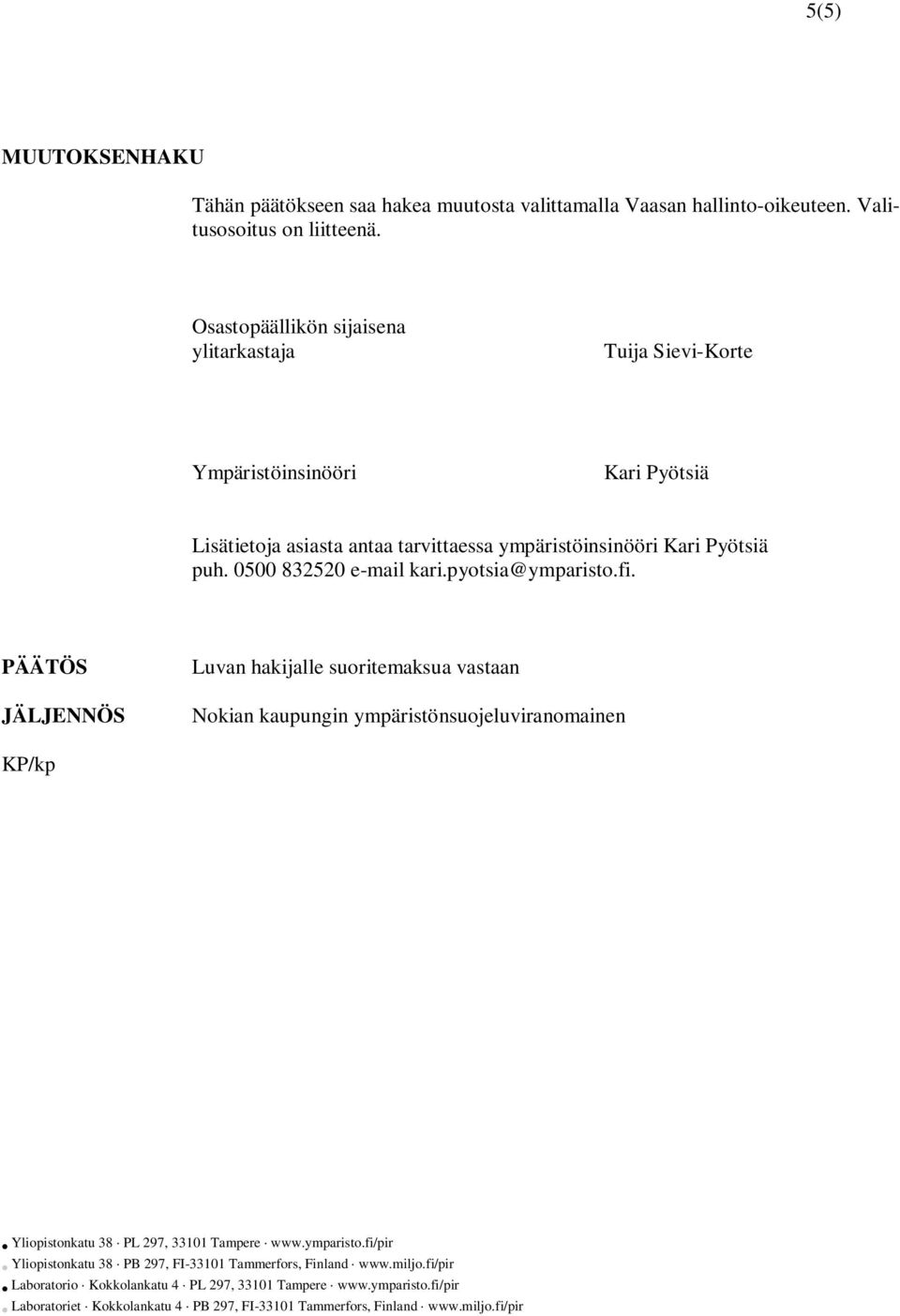 Osastopäällikön sijaisena ylitarkastaja Tuija Sievi-Korte Ympäristöinsinööri Kari Pyötsiä Lisätietoja asiasta
