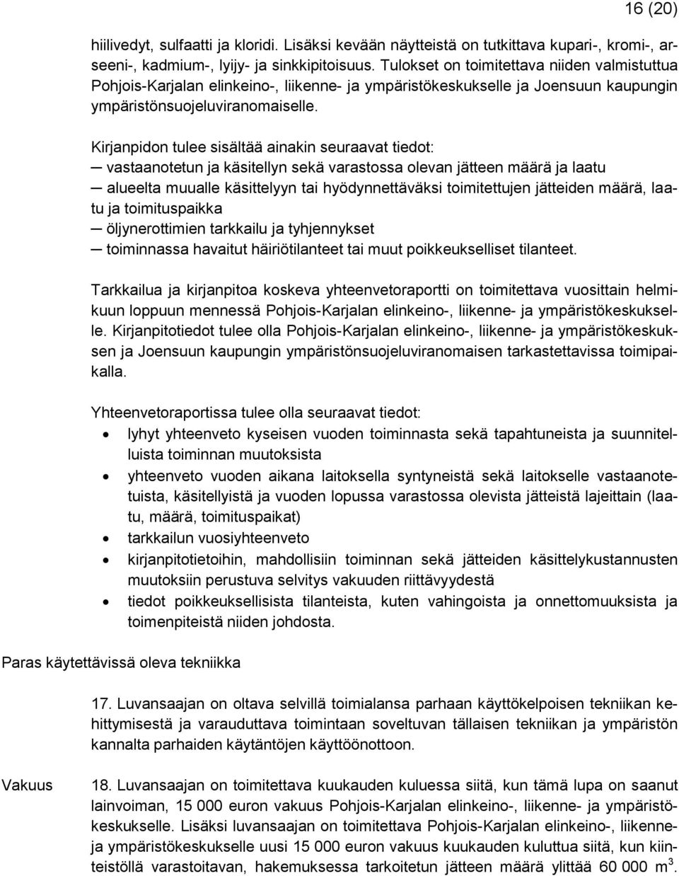 Kirjanpidon tulee sisältää ainakin seuraavat tiedot: vastaanotetun ja käsitellyn sekä varastossa olevan jätteen määrä ja laatu alueelta muualle käsittelyyn tai hyödynnettäväksi toimitettujen