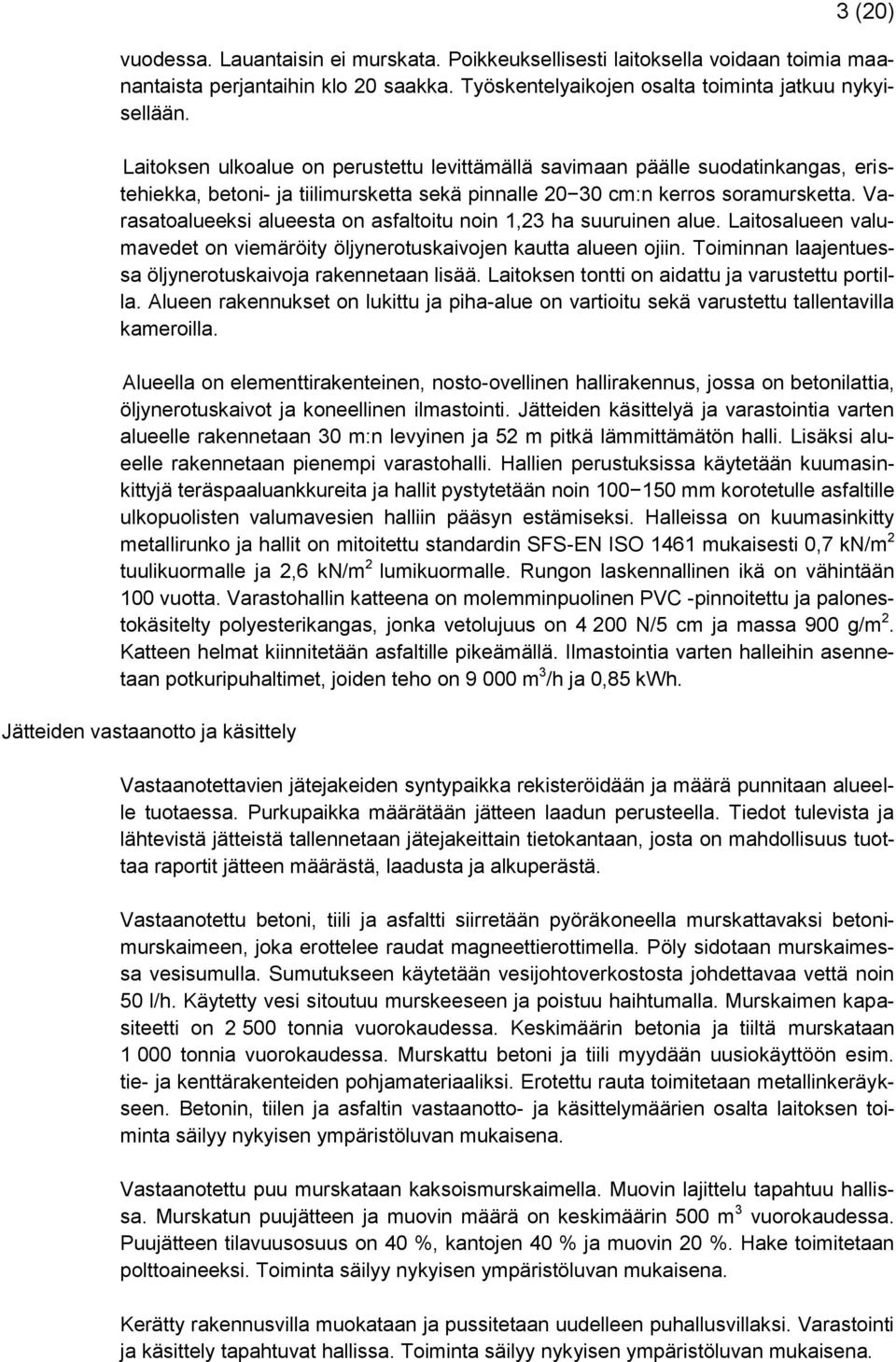 Varasatoalueeksi alueesta on asfaltoitu noin 1,23 ha suuruinen alue. Laitosalueen valumavedet on viemäröity öljynerotuskaivojen kautta alueen ojiin.