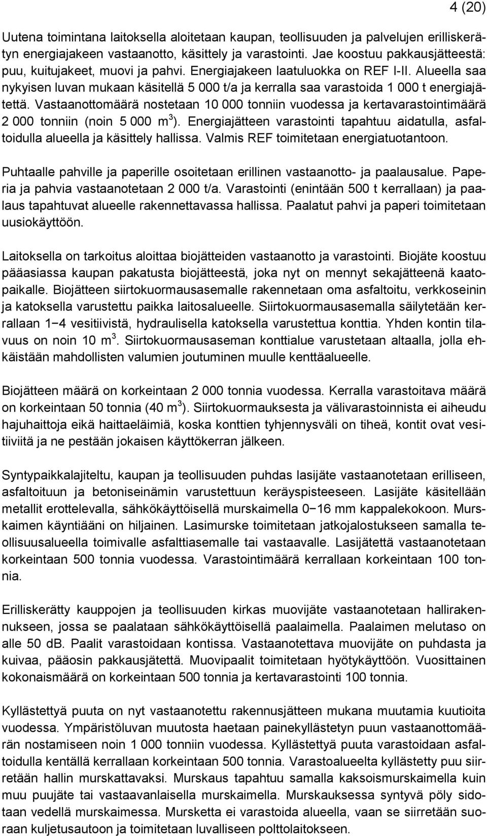 Alueella saa nykyisen luvan mukaan käsitellä 5 000 t/a ja kerralla saa varastoida 1 000 t energiajätettä.