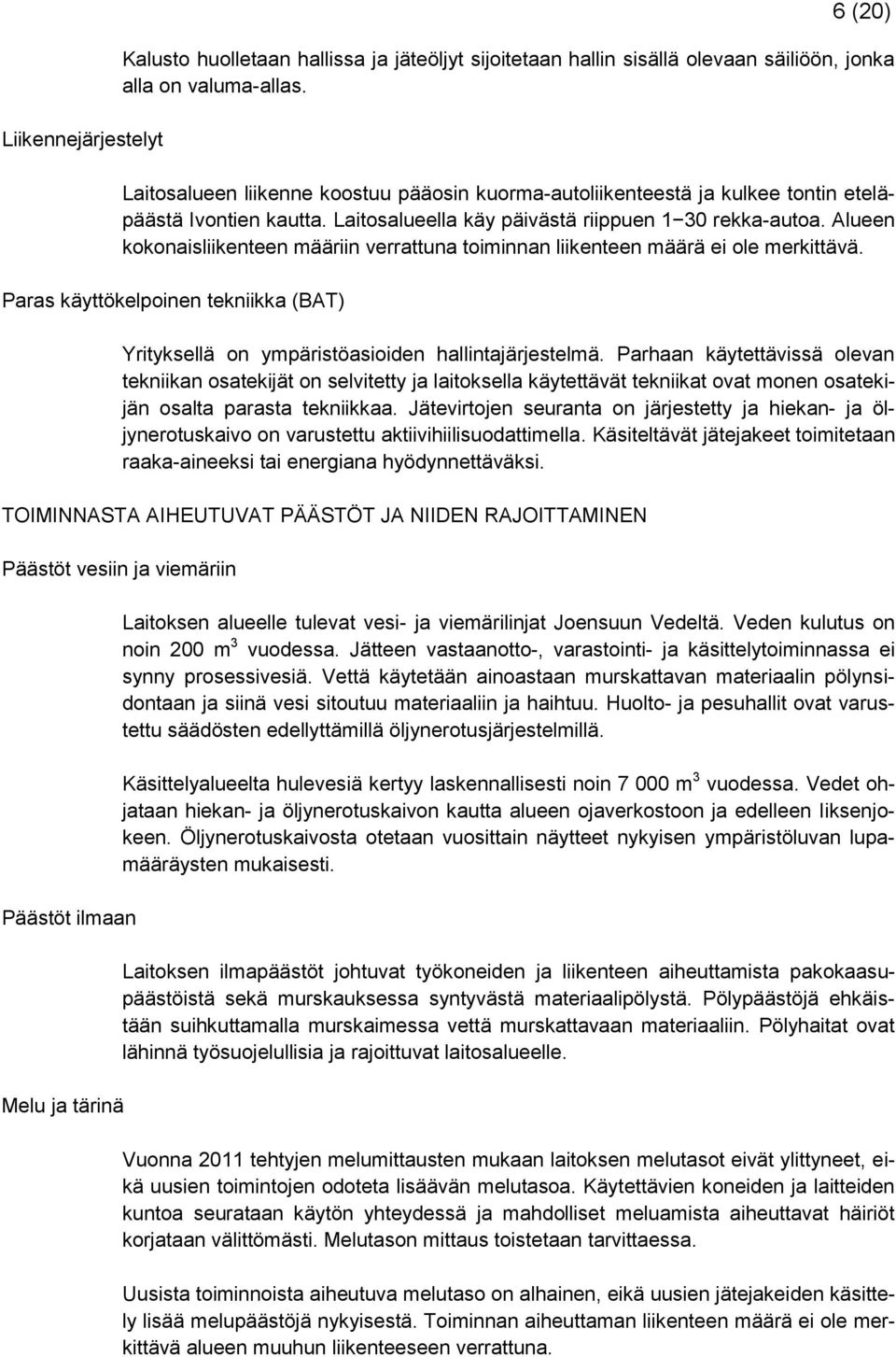 Alueen kokonaisliikenteen määriin verrattuna toiminnan liikenteen määrä ei ole merkittävä. Paras käyttökelpoinen tekniikka (BAT) Yrityksellä on ympäristöasioiden hallintajärjestelmä.