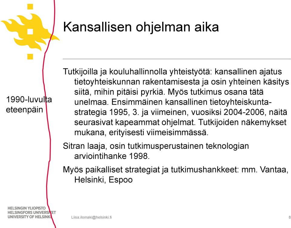 ja viimeinen, vuosiksi 2004-2006, näitä seurasivat kapeammat ohjelmat. Tutkijoiden näkemykset mukana, erityisesti viimeisimmässä.