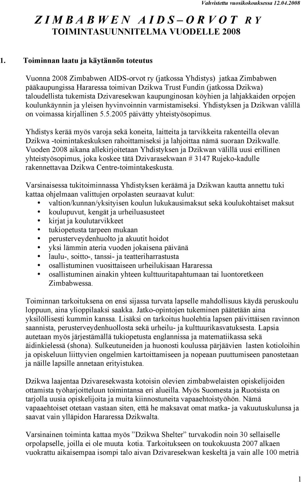 tukemista Dzivaresekwan kaupunginosan köyhien ja lahjakkaiden orpojen koulunkäynnin ja yleisen hyvinvoinnin varmistamiseksi. Yhdistyksen ja Dzikwan välillä on voimassa kirjallinen 5.