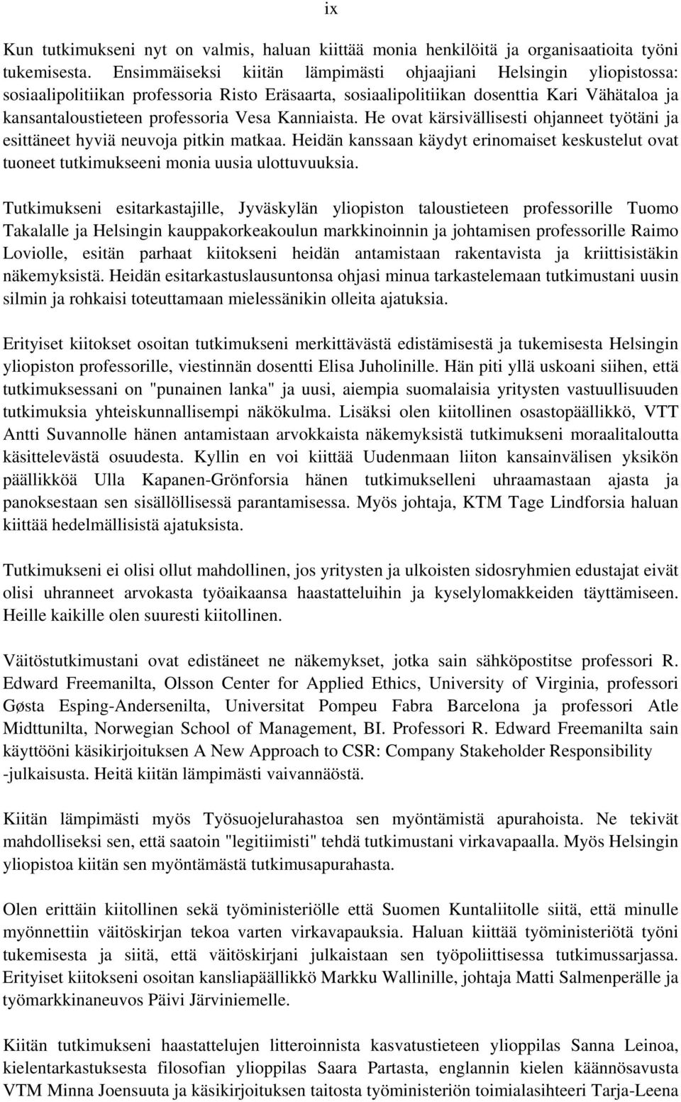 Kanniaista. He ovat kärsivällisesti ohjanneet työtäni ja esittäneet hyviä neuvoja pitkin matkaa. Heidän kanssaan käydyt erinomaiset keskustelut ovat tuoneet tutkimukseeni monia uusia ulottuvuuksia.