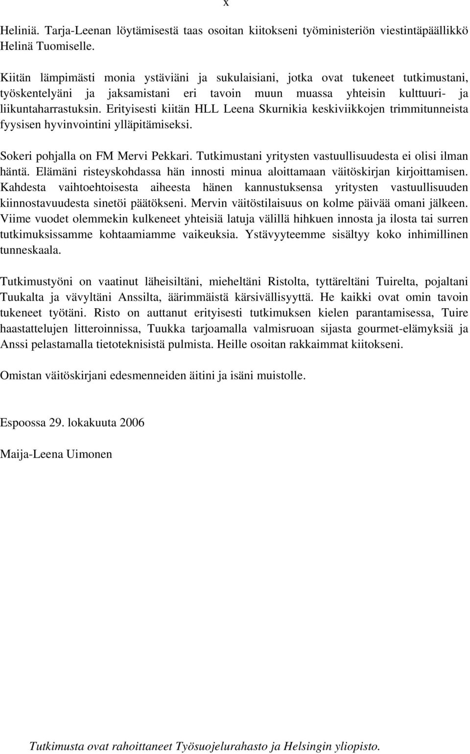 Erityisesti kiitän HLL Leena Skurnikia keskiviikkojen trimmitunneista fyysisen hyvinvointini ylläpitämiseksi. Sokeri pohjalla on FM Mervi Pekkari.