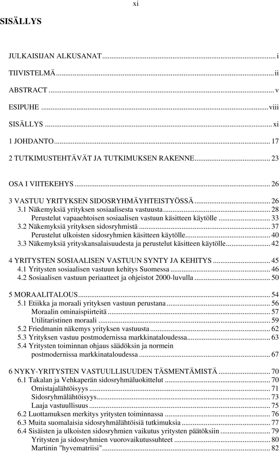 2 Näkemyksiä yrityksen sidosryhmistä... 37 Perustelut ulkoisten sidosryhmien käsitteen käytölle... 40 3.3 Näkemyksiä yrityskansalaisuudesta ja perustelut käsitteen käytölle.