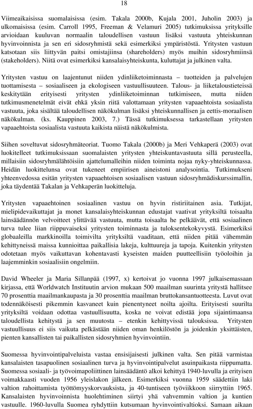 esimerkiksi ympäristöstä. Yritysten vastuun katsotaan siis liittyvän paitsi omistajiinsa (shareholders) myös muihin sidosryhmiinsä (stakeholders).