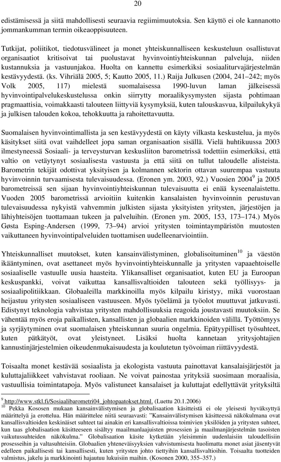 vastuunjakoa. Huolta on kannettu esimerkiksi sosiaaliturvajärjestelmän kestävyydestä. (ks. Vihriälä 2005, 5; Kautto 2005, 11.