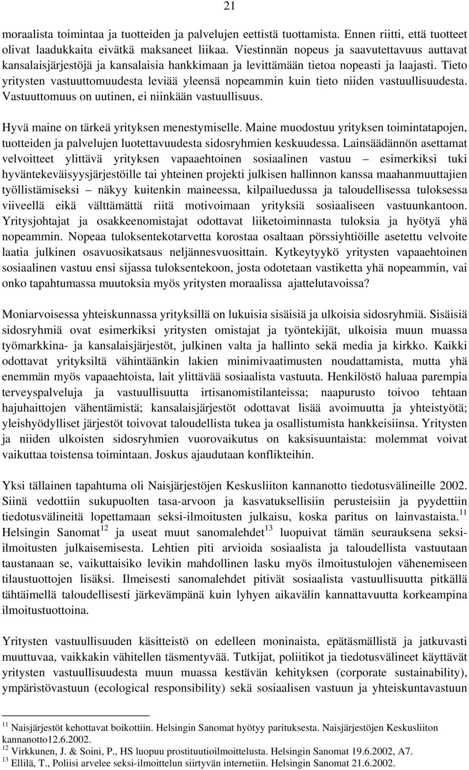 Tieto yritysten vastuuttomuudesta leviää yleensä nopeammin kuin tieto niiden vastuullisuudesta. Vastuuttomuus on uutinen, ei niinkään vastuullisuus. Hyvä maine on tärkeä yrityksen menestymiselle.