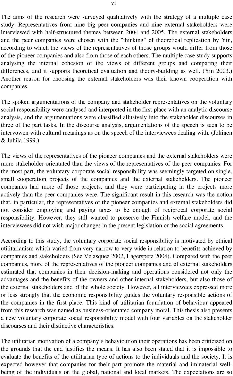 The external stakeholders and the peer companies were chosen with the "thinking" of theoretical replication by Yin, according to which the views of the representatives of those groups would differ