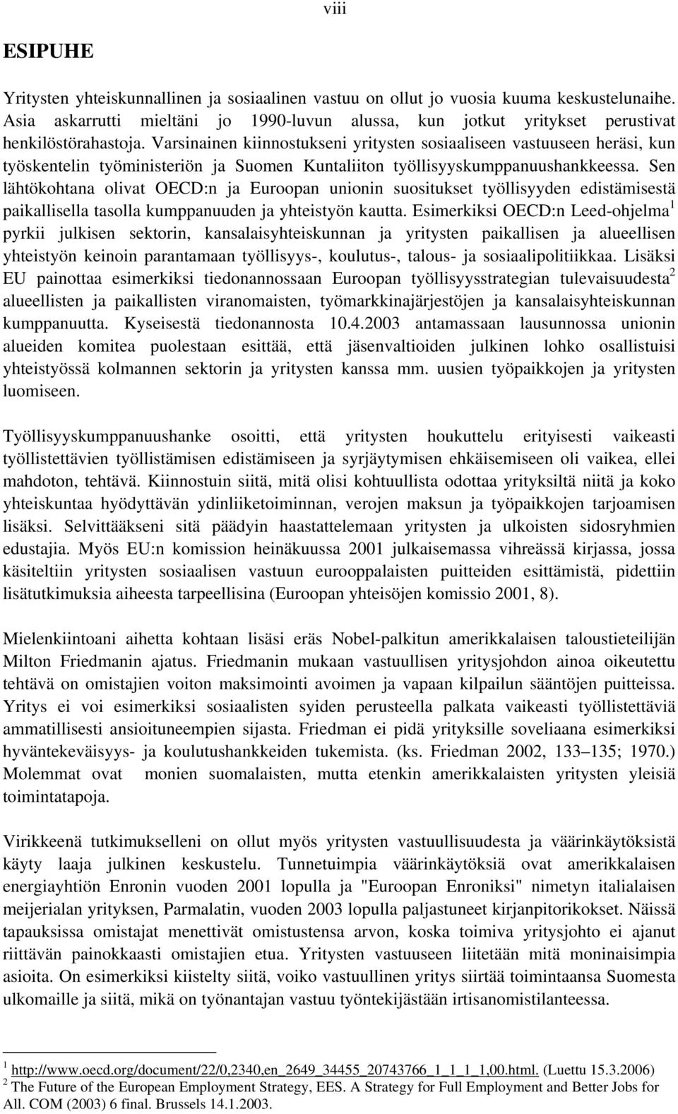 Varsinainen kiinnostukseni yritysten sosiaaliseen vastuuseen heräsi, kun työskentelin työministeriön ja Suomen Kuntaliiton työllisyyskumppanuushankkeessa.