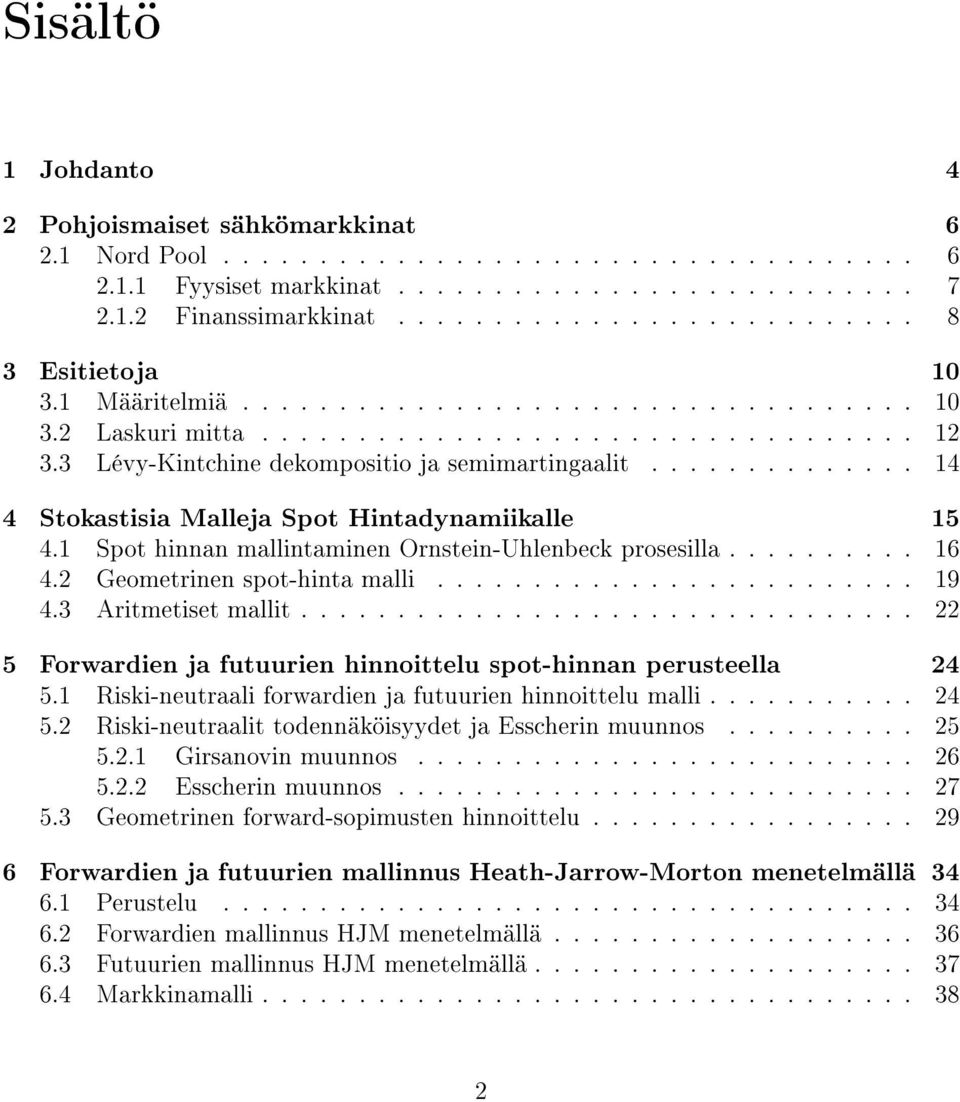 ............. 14 4 Sokasisia Malleja Spo Hinadynamiikalle 15 4.1 Spo hinnan mallinaminen Ornsein-Uhlenbeck prosesilla.......... 16 4.2 Geomerinen spo-hina malli......................... 19 4.