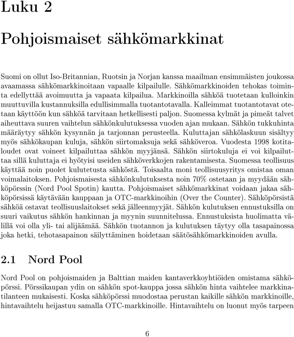 Kalleimma uoanoava oeaan käyöön kun sähköä arviaan hekellisesi paljon. Suomessa kylmä ja pimeä alve aiheuava suuren vaihelun sähkönkuluuksessa vuoden ajan mukaan.