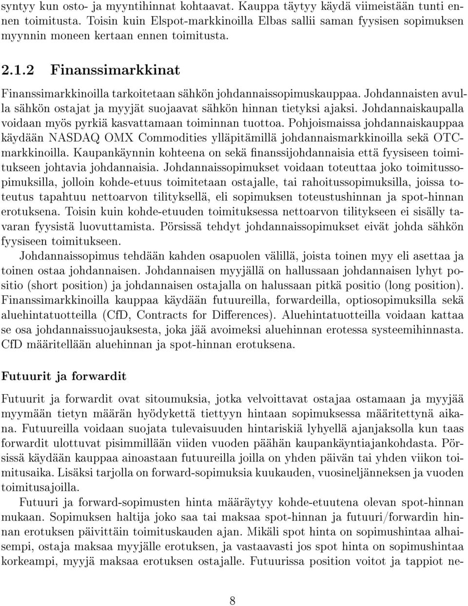 Johdannaiskaupalla voidaan myös pyrkiä kasvaamaan oiminnan uooa. Pohjoismaissa johdannaiskauppaa käydään NASDAQ OMX Commodiies ylläpiämillä johdannaismarkkinoilla sekä OTCmarkkinoilla.