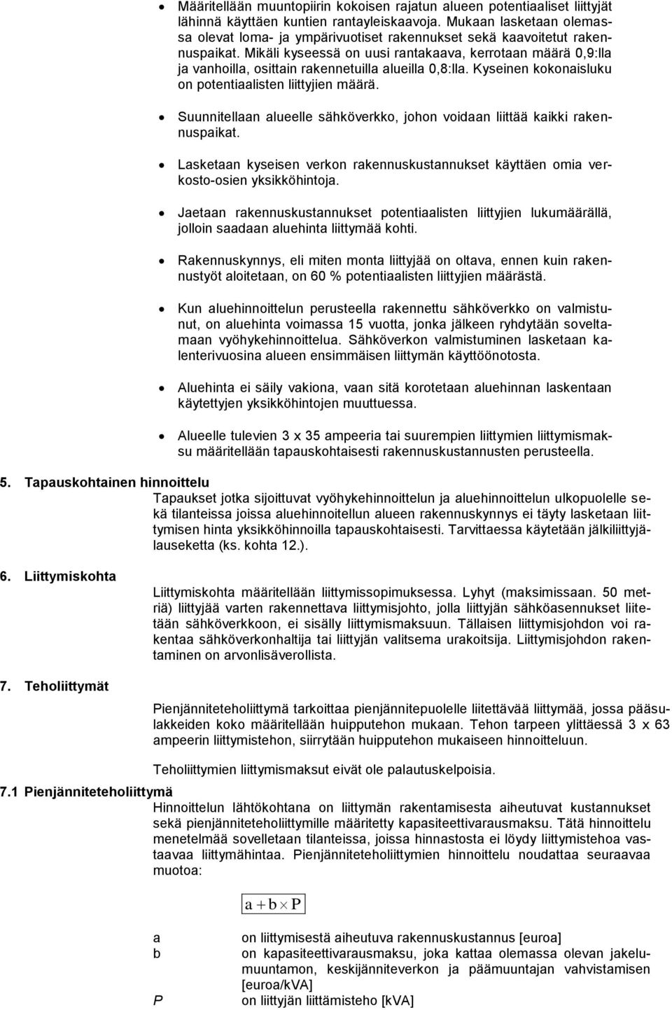 Mikäli kyseessä on uusi rantakaava, kerrotaan määrä 0,9:lla ja vanhoilla, osittain rakennetuilla alueilla 0,8:lla. Kyseinen kokonaisluku on potentiaalisten liittyjien määrä.