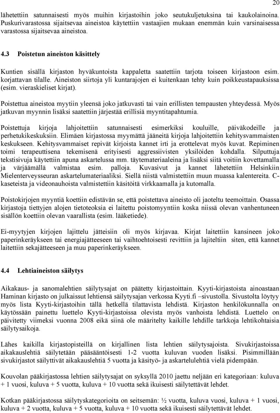 3 Poistetun aineiston käsittely Kuntien sisällä kirjaston hyväkuntoista kappaletta saatettiin tarjota toiseen kirjastoon esim. korjattavan tilalle.