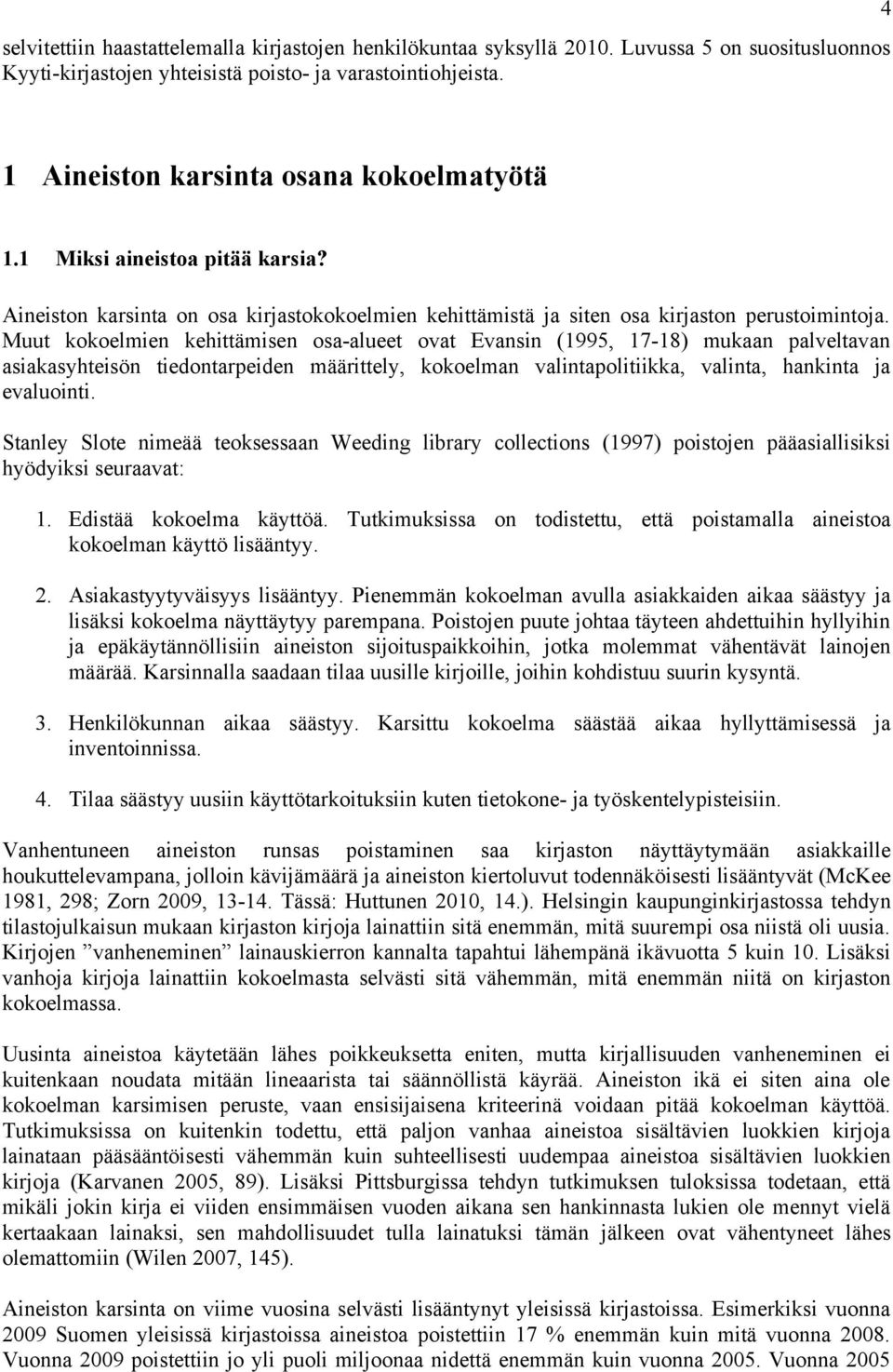 Muut kokoelmien kehittämisen osa-alueet ovat Evansin (1995, 17-18) mukaan palveltavan asiakasyhteisön tiedontarpeiden määrittely, kokoelman valintapolitiikka, valinta, hankinta ja evaluointi.