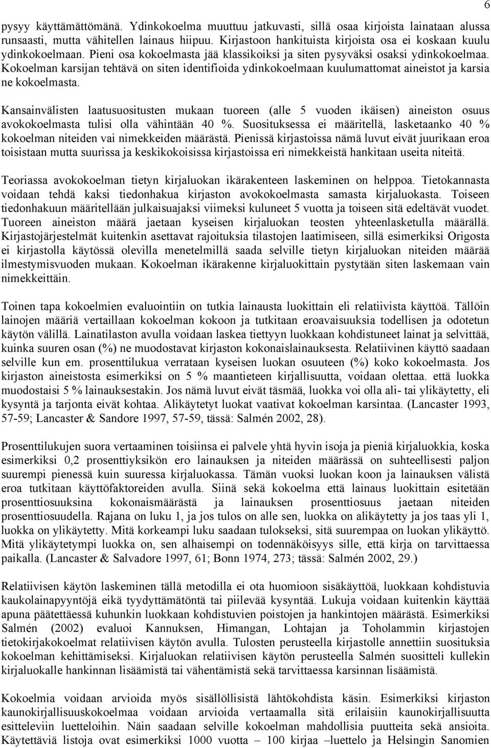 Kokoelman karsijan tehtävä on siten identifioida ydinkokoelmaan kuulumattomat aineistot ja karsia ne kokoelmasta.