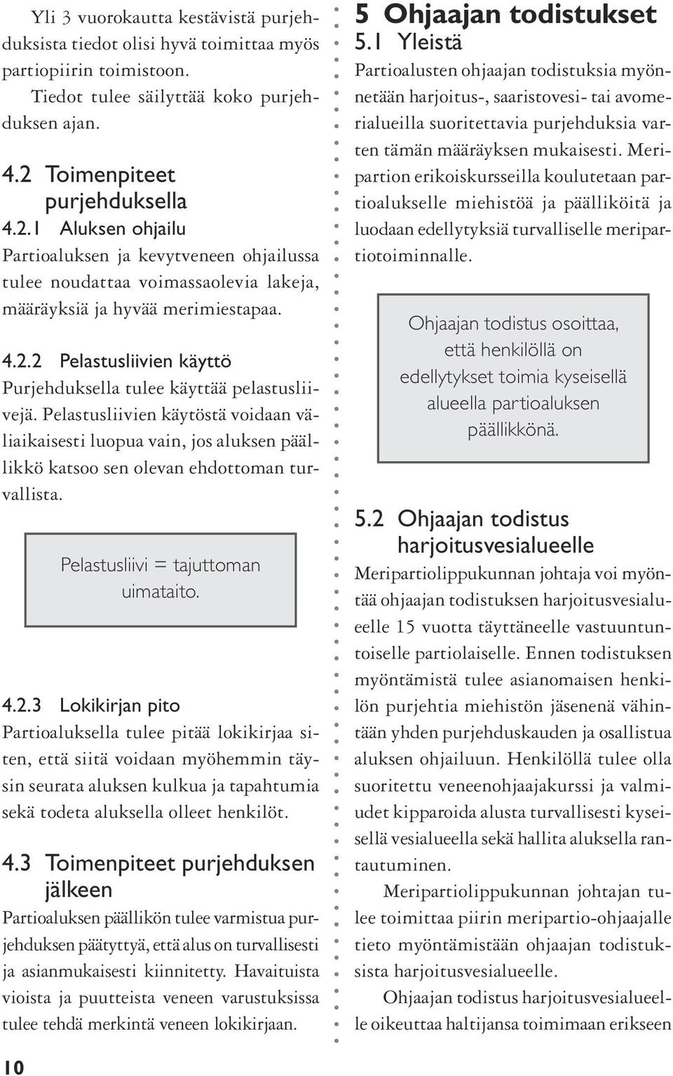 Pelastusliivien käytöstä voidaan väliaikaisesti luopua vain, jos aluksen päällikkö katsoo sen olevan ehdottoman turvallista. Pelastusliivi = tajuttoman uimataito. 4.2.