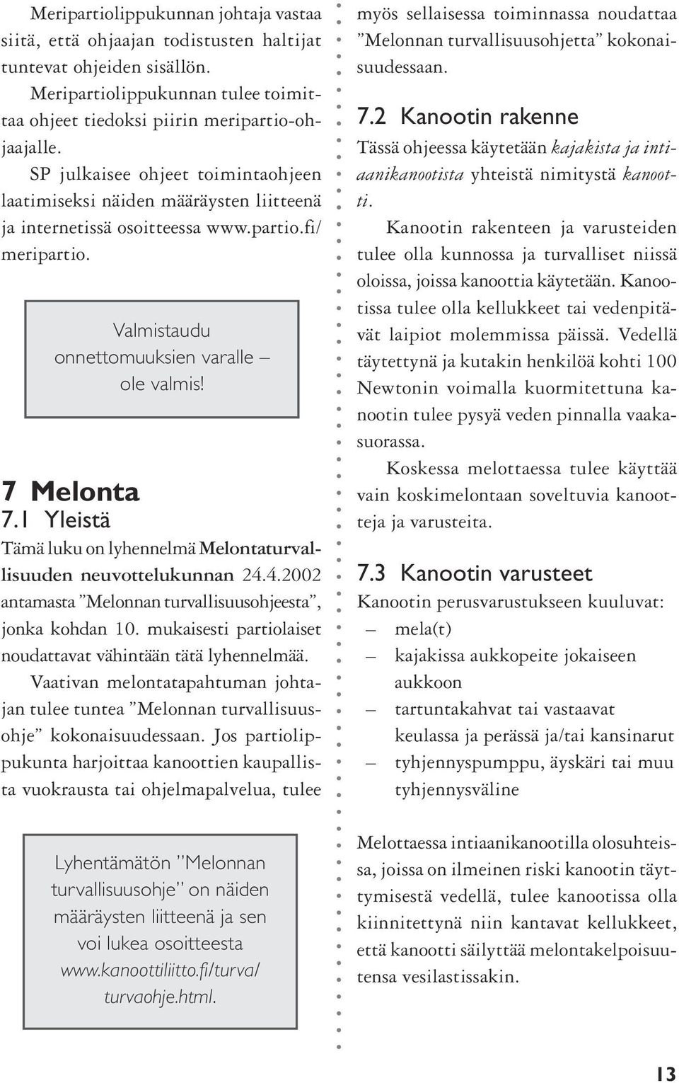 1 Yleistä Tämä luku on lyhennelmä Melontaturvallisuuden neuvottelukunnan 24.4.2002 antamasta Melonnan turvallisuusohjeesta, jonka kohdan 10.