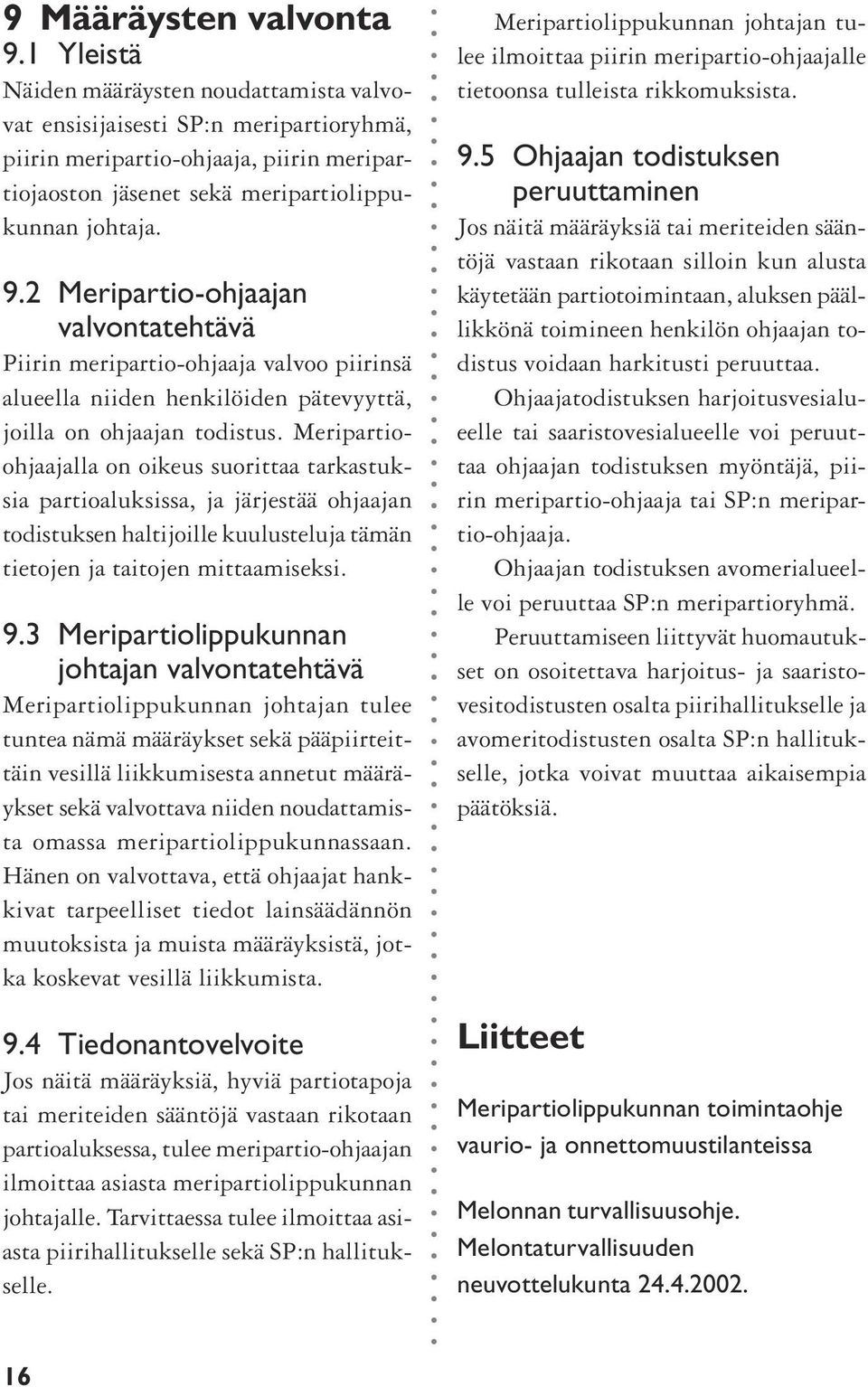 2 Meripartio-ohjaajan valvontatehtävä Piirin meripartio-ohjaaja valvoo piirinsä alueella niiden henkilöiden pätevyyttä, joilla on ohjaajan todistus.