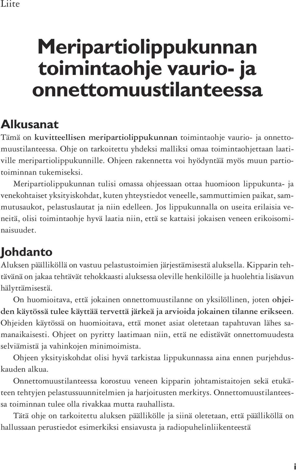 Meripartiolippukunnan tulisi omassa ohjeessaan ottaa huomioon lippukunta- ja venekohtaiset yksityiskohdat, kuten yhteystiedot veneelle, sammuttimien paikat, sammutusaukot, pelastuslautat ja niin