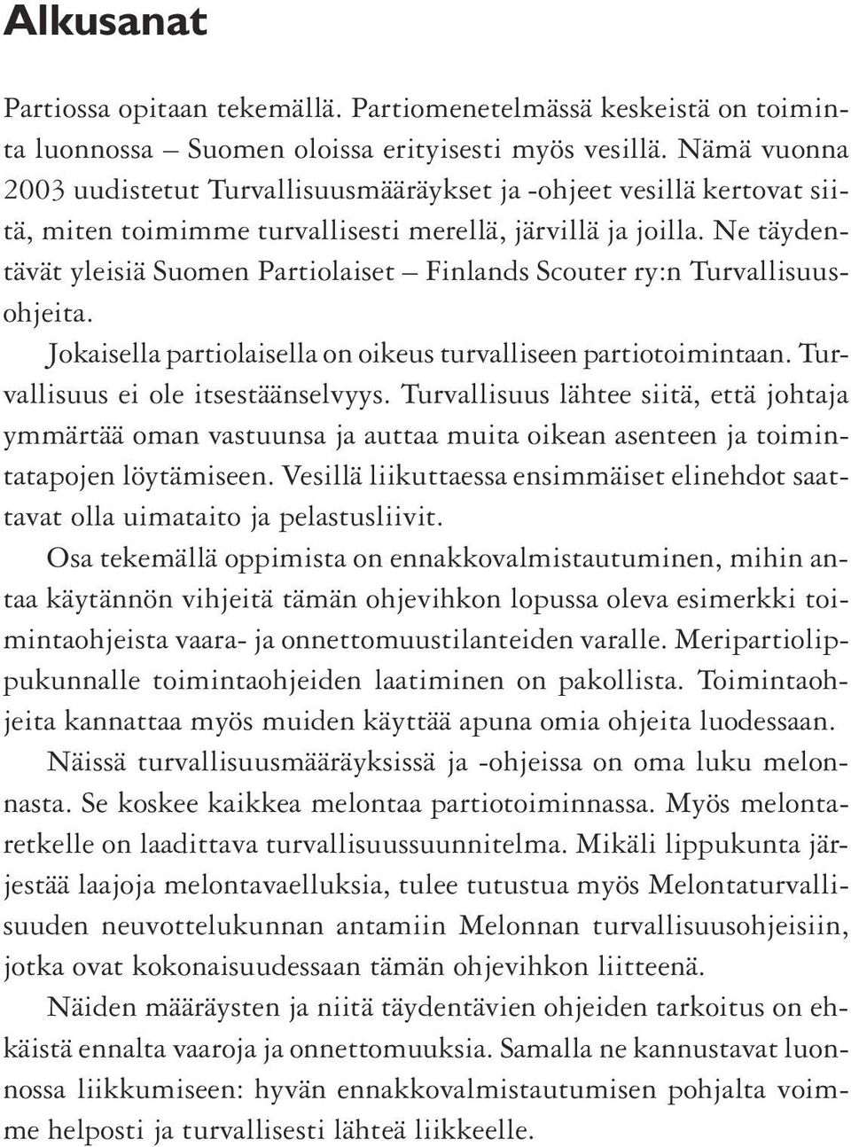 Ne täydentävät yleisiä Suomen Partiolaiset Finlands Scouter ry:n Turvallisuusohjeita. Jokaisella partiolaisella on oikeus turvalliseen partiotoimintaan. Turvallisuus ei ole itsestäänselvyys.