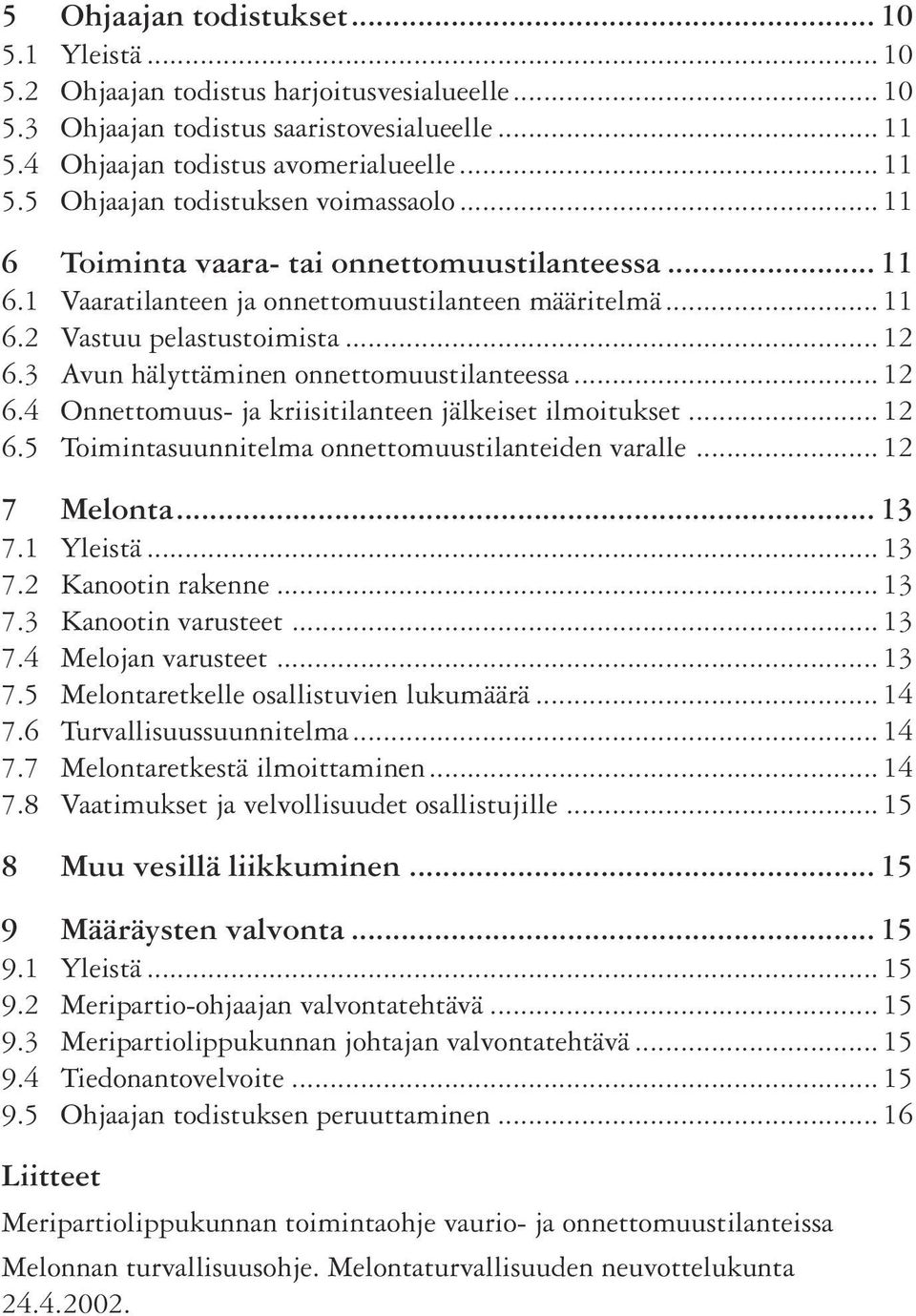 .. 12 6.4 Onnettomuus- ja kriisitilanteen jälkeiset ilmoitukset... 12 6.5 Toimintasuunnitelma onnettomuustilanteiden varalle... 12 7 Melonta... 13 7.1 Yleistä... 13 7.2 Kanootin rakenne... 13 7.3 Kanootin varusteet.