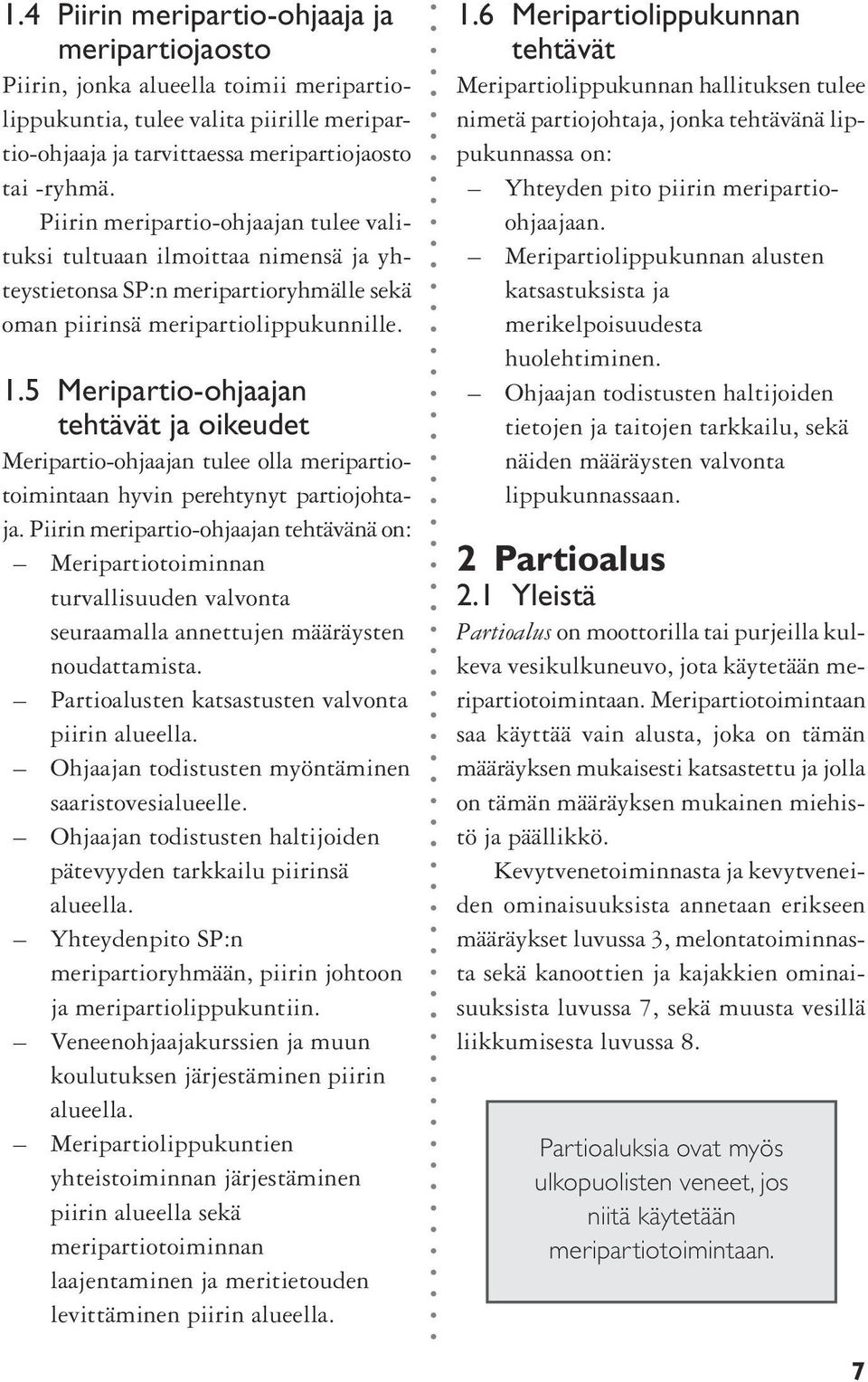 5 Meripartio-ohjaajan tehtävät ja oikeudet Meripartio-ohjaajan tulee olla meripartiotoimintaan hyvin perehtynyt partiojohtaja.