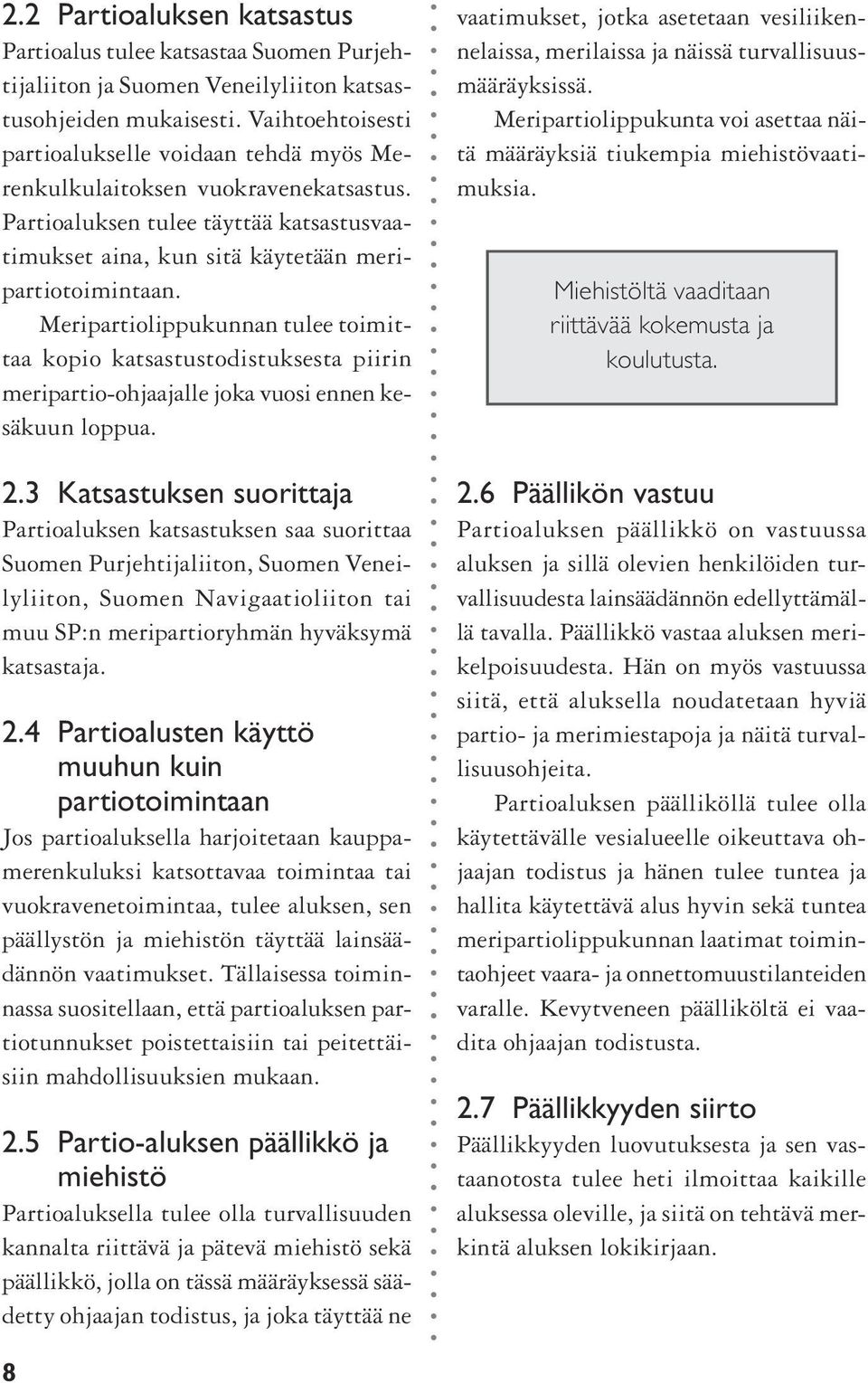 Meripartiolippukunnan tulee toimittaa kopio katsastustodistuksesta piirin meripartio-ohjaajalle joka vuosi ennen kesäkuun loppua.