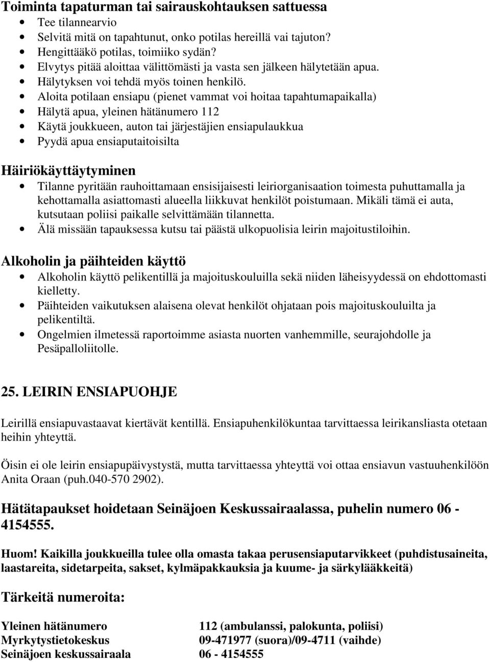 Aloita potilaan ensiapu (pienet vammat voi hoitaa tapahtumapaikalla) Hälytä apua, yleinen hätänumero 112 Käytä joukkueen, auton tai järjestäjien ensiapulaukkua Pyydä apua ensiaputaitoisilta