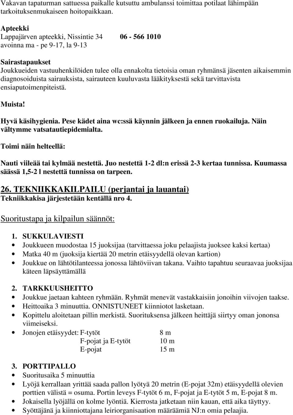 diagnosoiduista sairauksista, sairauteen kuuluvasta lääkityksestä sekä tarvittavista ensiaputoimenpiteistä. Muista! Hyvä käsihygienia. Pese kädet aina wc:ssä käynnin jälkeen ja ennen ruokailuja.