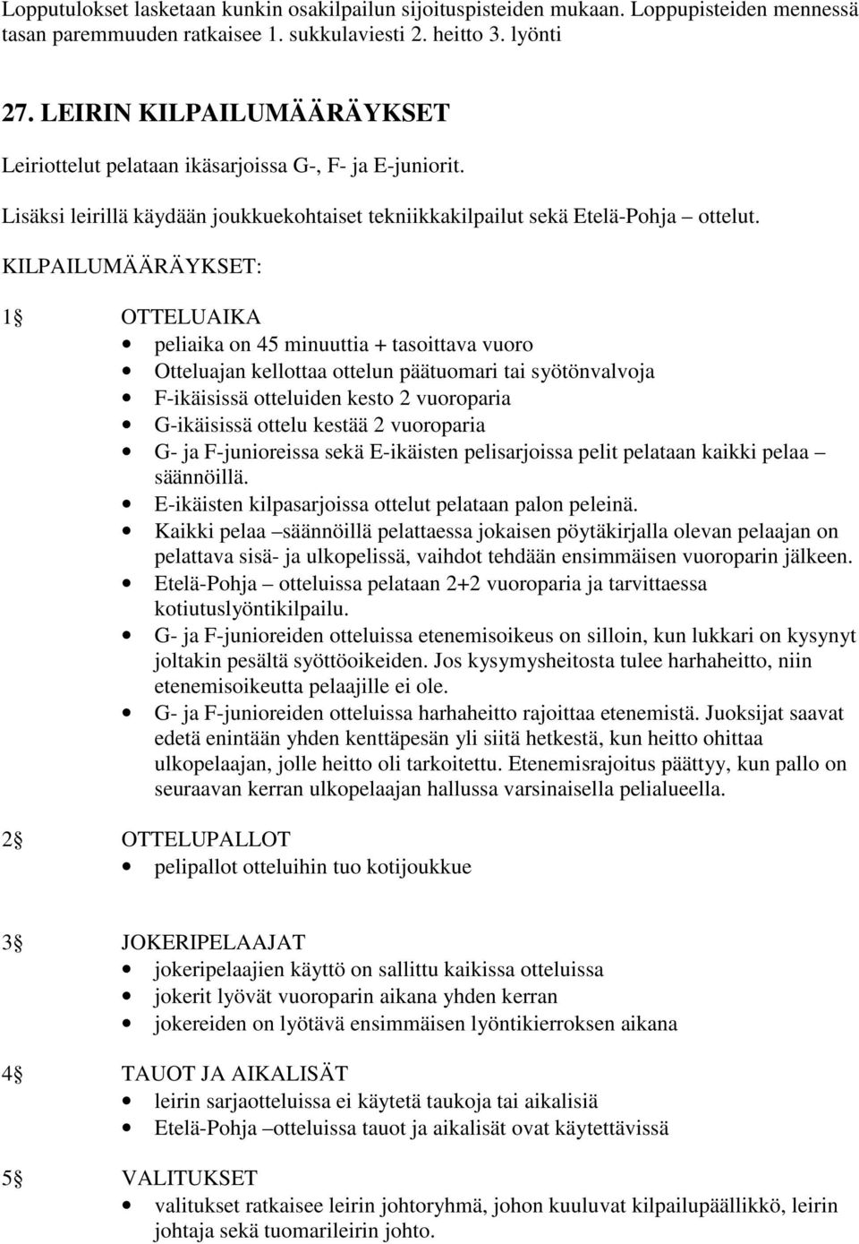 KILPAILUMÄÄRÄYKSET: 1 OTTELUAIKA peliaika on 45 minuuttia + tasoittava vuoro Otteluajan kellottaa ottelun päätuomari tai syötönvalvoja F-ikäisissä otteluiden kesto 2 vuoroparia G-ikäisissä ottelu