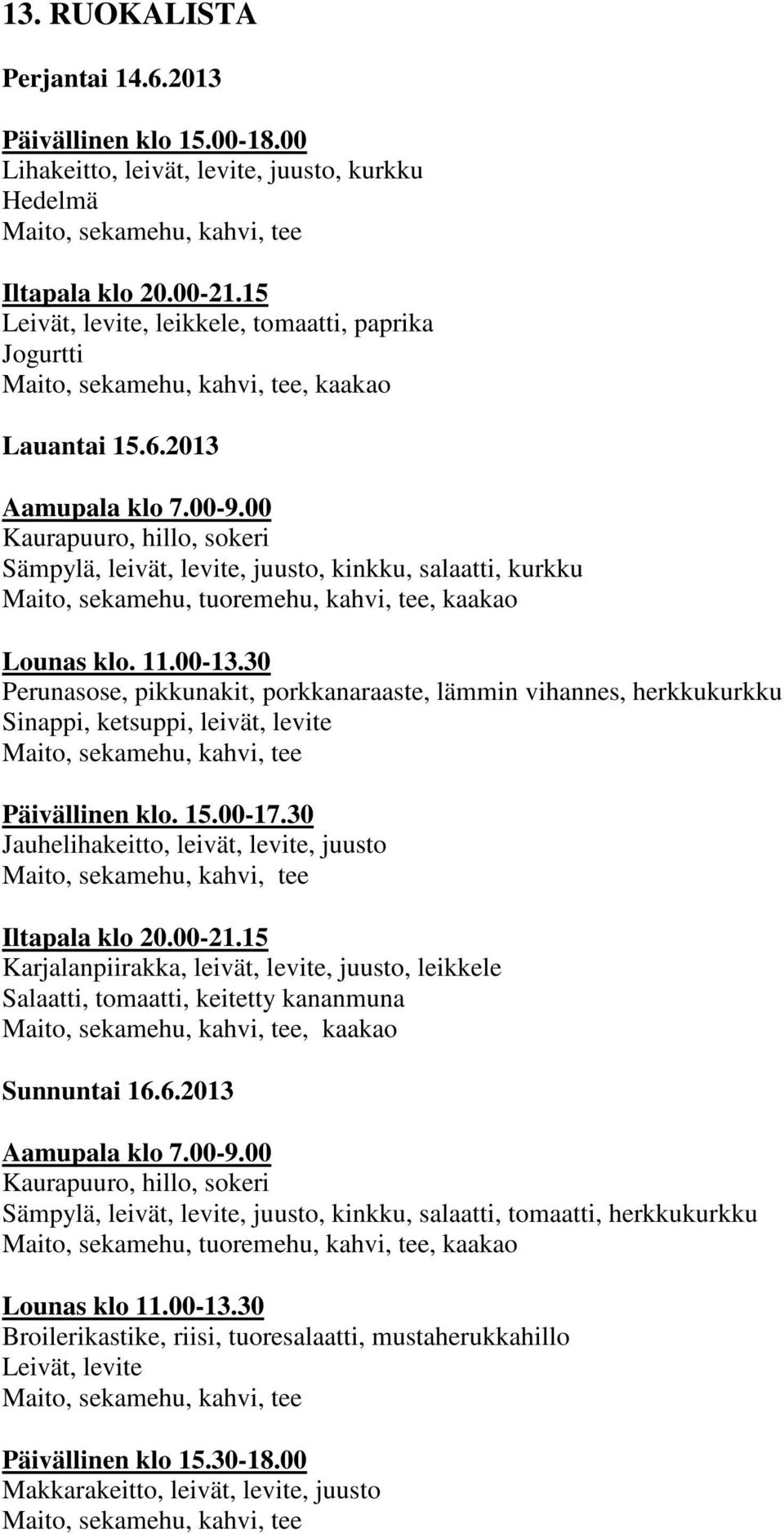 00 Kaurapuuro, hillo, sokeri Sämpylä, leivät, levite, juusto, kinkku, salaatti, kurkku Maito, sekamehu, tuoremehu, kahvi, tee, kaakao Lounas klo. 11.00-13.