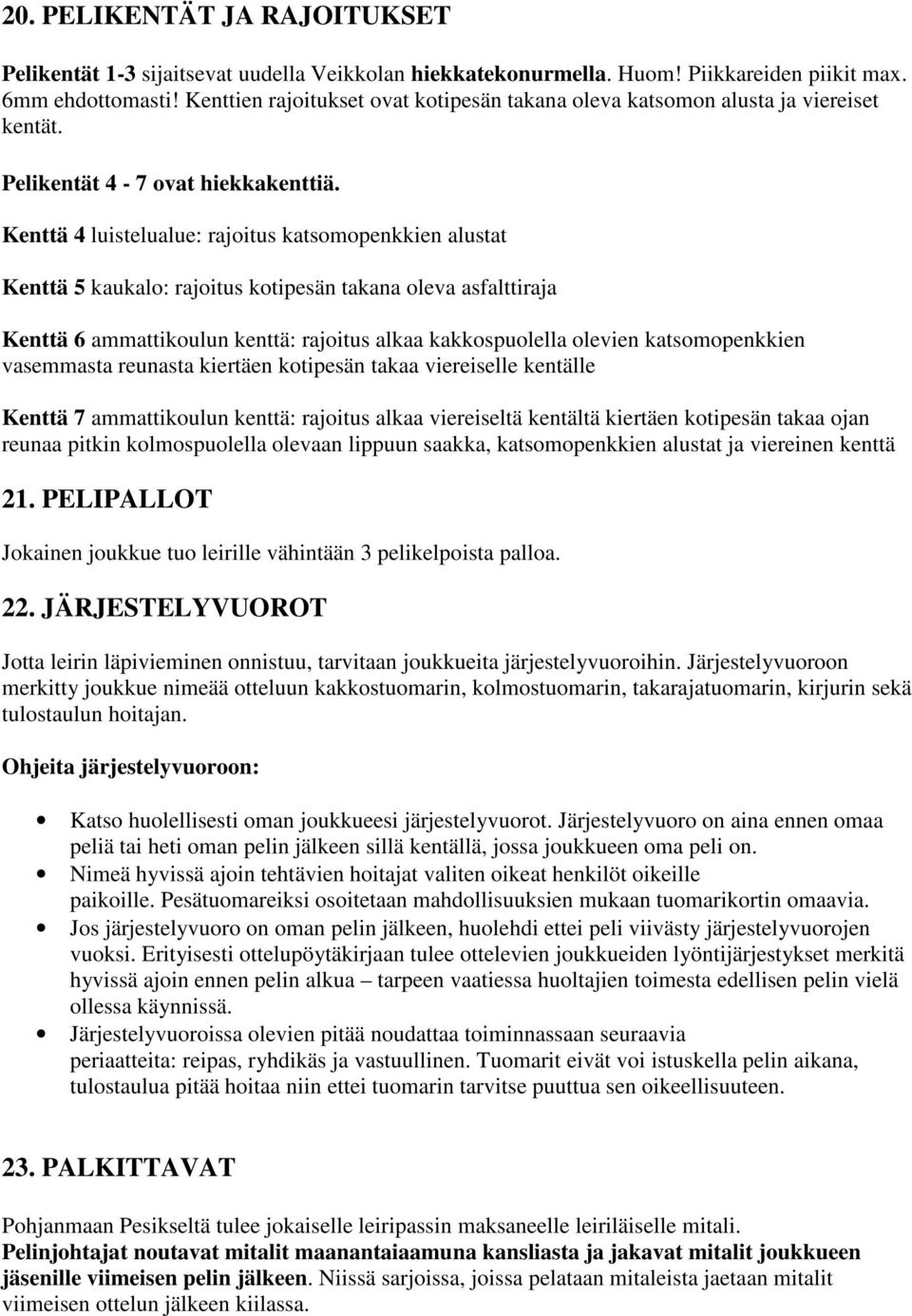 Kenttä 4 luistelualue: rajoitus katsomopenkkien alustat Kenttä 5 kaukalo: rajoitus kotipesän takana oleva asfalttiraja Kenttä 6 ammattikoulun kenttä: rajoitus alkaa kakkospuolella olevien