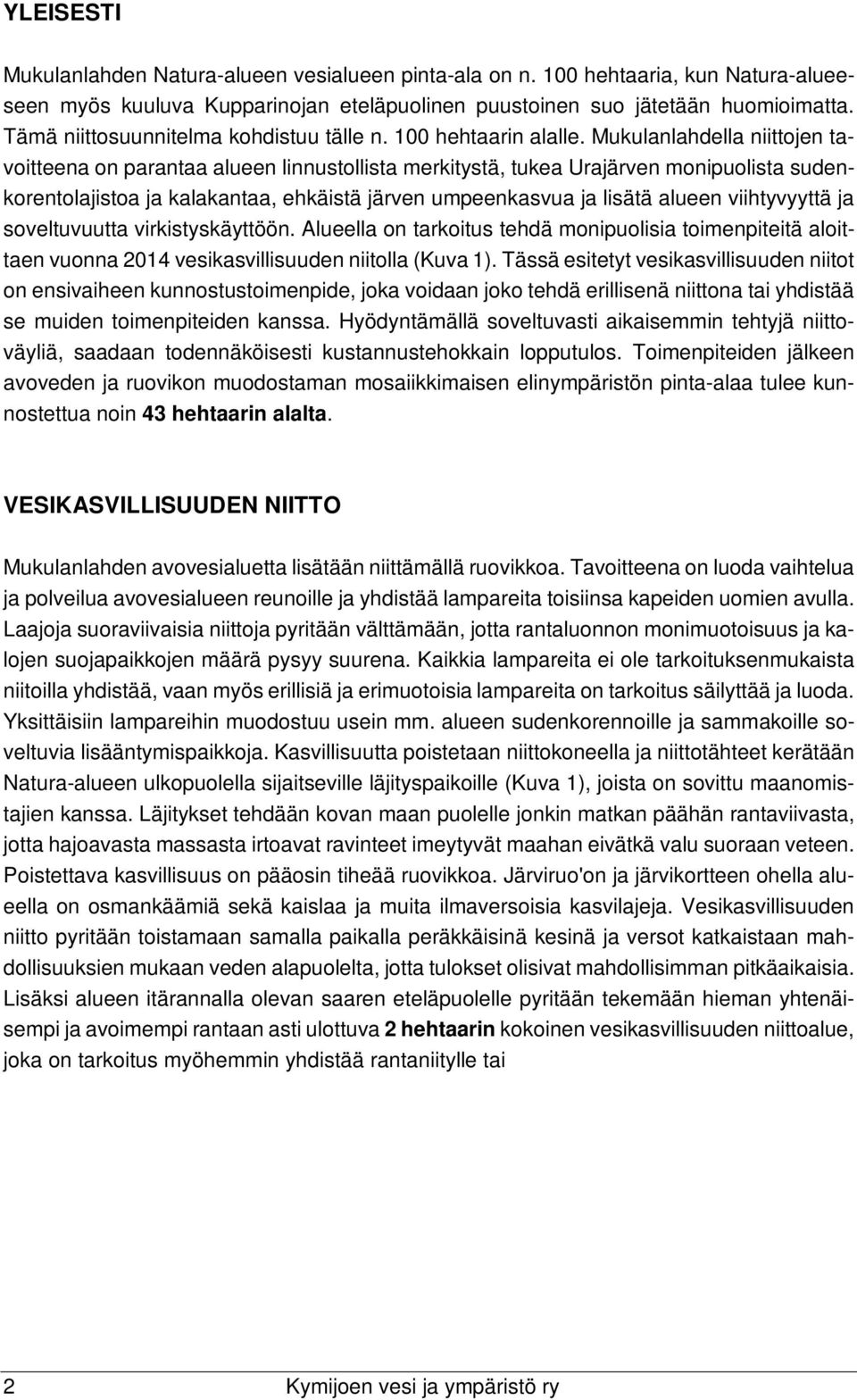 Mukulanlahdella niittojen tavoitteena on parantaa alueen linnustollista merkitystä, tukea Urajärven monipuolista sudenkorentolajistoa ja kalakantaa, ehkäistä järven umpeenkasvua ja lisätä alueen