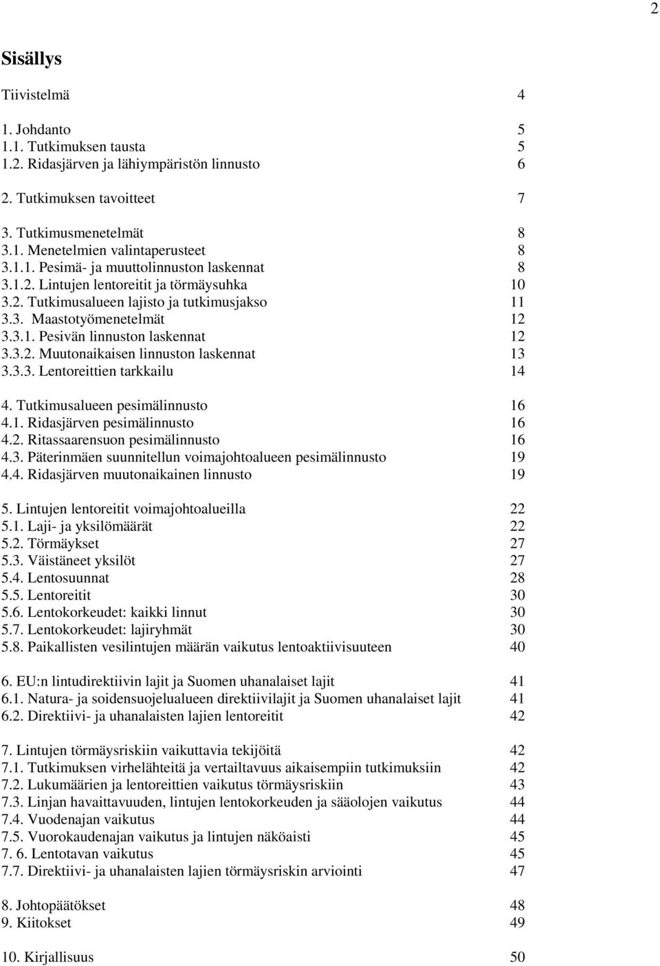 3.2. Muutonaikaisen linnuston laskennat 13 3.3.3. Lentoreittien tarkkailu 14 4. Tutkimusalueen pesimälinnusto 16 4.1. Ridasjärven pesimälinnusto 16 4.2. Ritassaarensuon pesimälinnusto 16 4.3. Päterinmäen suunnitellun voimajohtoalueen pesimälinnusto 19 4.