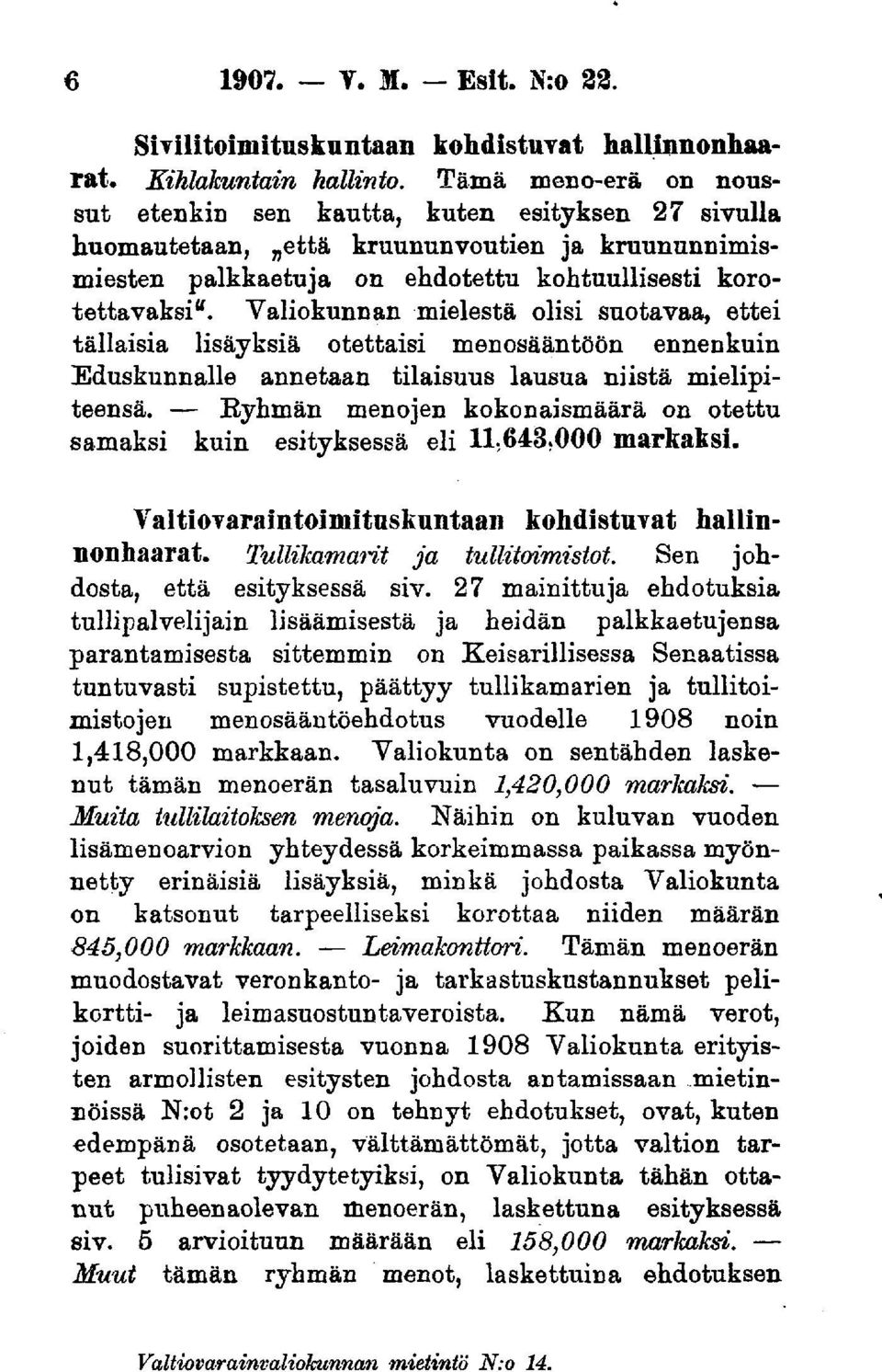 Valiokunnan mielestä olisi suotavaa, ettei tällaisia lisäyksiä otettaisi menosääntöön ennenkuin Eduskunnalle annetaan tilaisuus lausua niistä mielipiteensä.