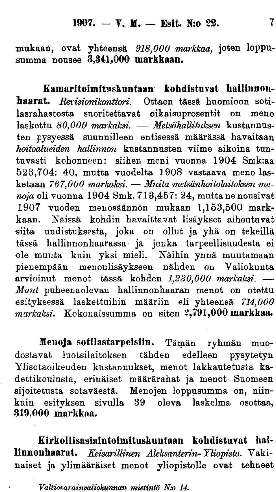 Metsähallituksen kustannusten pysyessä suunnilleen entisessä määrässä havaitaan hoitoalueiden hallinnon kustannusten viime aikoina tuntuvasti kohonneen: siihen meni vuonna 1904 Smk:aa 523,704: 40,