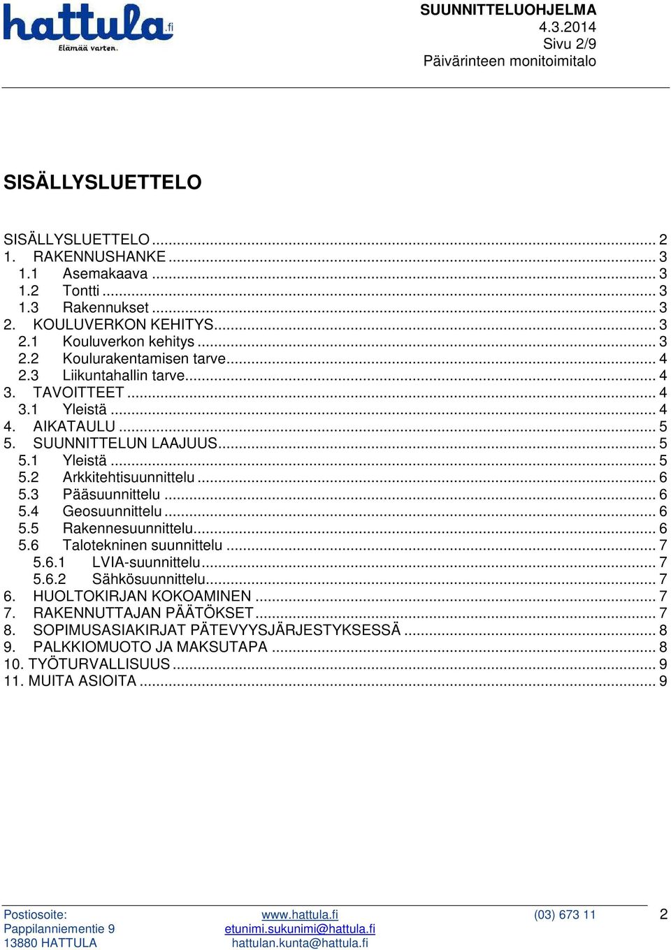 .. 6 5.4 Geosuunnittelu... 6 5.5 Rakennesuunnittelu... 6 5.6 Talotekninen suunnittelu... 7 5.6.1 LVIA-suunnittelu... 7 5.6.2 Sähkösuunnittelu... 7 6. HUOLTOKIRJAN KOKOAMINEN... 7 7.