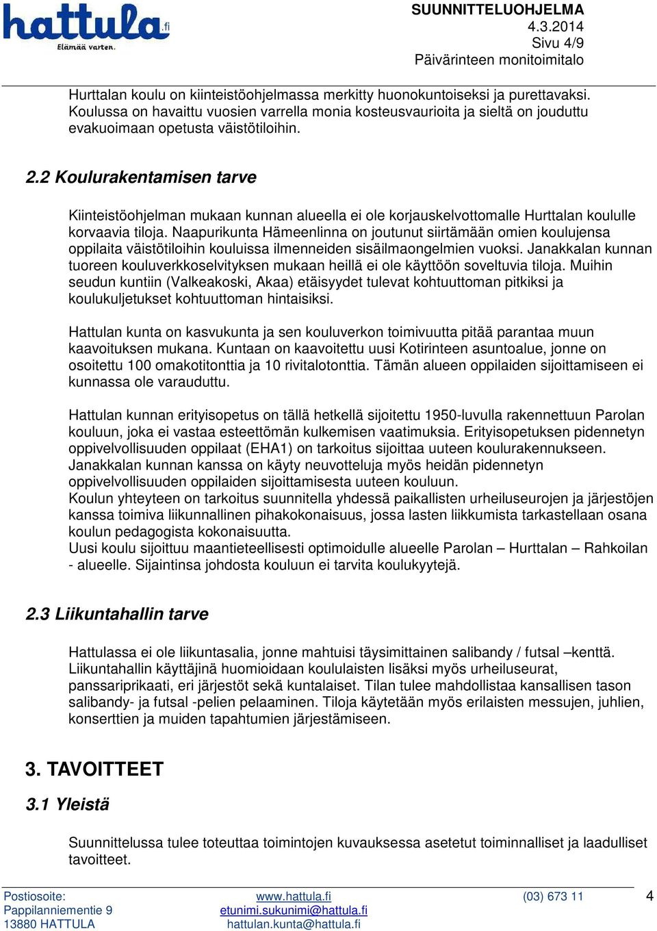 2 Koulurakentamisen tarve Kiinteistöohjelman mukaan kunnan alueella ei ole korjauskelvottomalle Hurttalan koululle korvaavia tiloja.