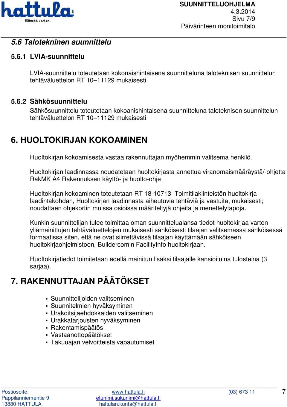 Huoltokirjan laadinnassa noudatetaan huoltokirjasta annettua viranomaismääräystä/-ohjetta RakMK A4 Rakennuksen käyttö- ja huolto-ohje Huoltokirjan kokoaminen toteutetaan RT 18-10713