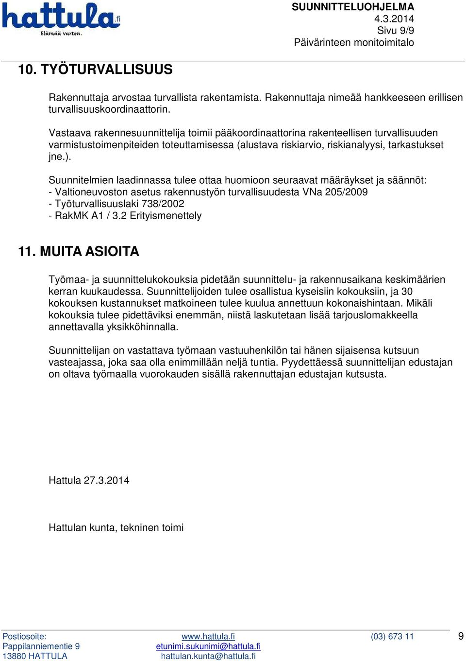 Suunnitelmien laadinnassa tulee ottaa huomioon seuraavat määräykset ja säännöt: - Valtioneuvoston asetus rakennustyön turvallisuudesta VNa 205/2009 - Työturvallisuuslaki 738/2002 - RakMK A1 / 3.