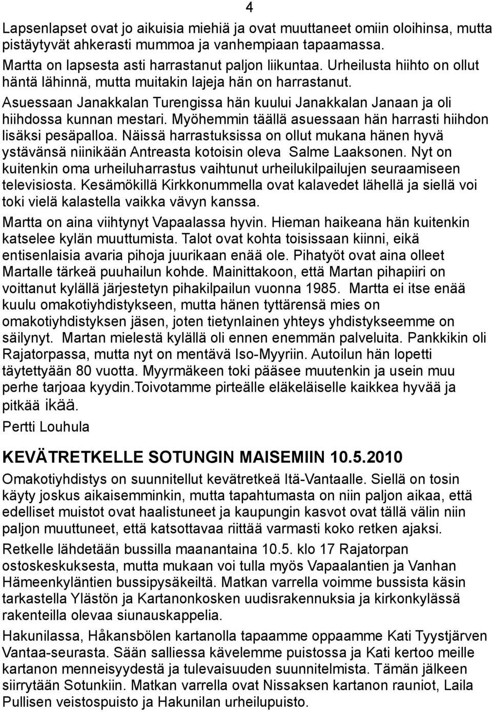 Myöhemmin täällä asuessaan hän harrasti hiihdon lisäksi pesäpalloa. Näissä harrastuksissa on ollut mukana hänen hyvä ystävänsä niinikään Antreasta kotoisin oleva Salme Laaksonen.